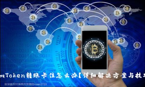 imToken转账卡住怎么办？详细解决方案与技巧